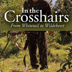 In the Crosshairs: from Whitetail to Wildebeest by Ken Huebsch