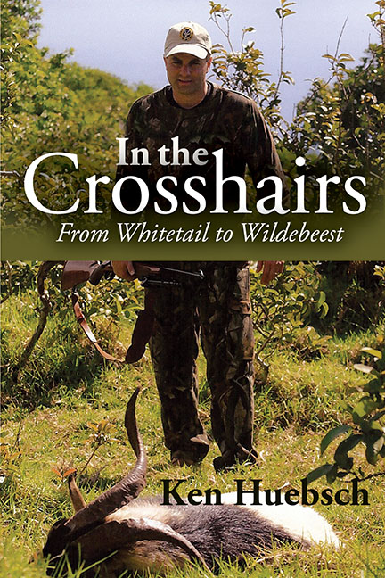 In the Crosshairs: from Whitetail to Wildebeest by Ken Huebsch
