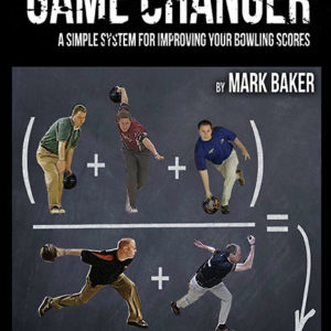 The Game Changer: A Simple System for Improving Your Bowling Scores by Mark Baker
