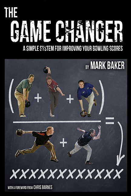 The Game Changer: A Simple System for Improving Your Bowling Scores by Mark Baker