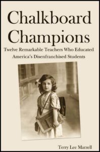 Chalkboard Champions: Twelve Remarkable Teachers Who Educated America's Disenfranchised Students by Terry Lee Marzell