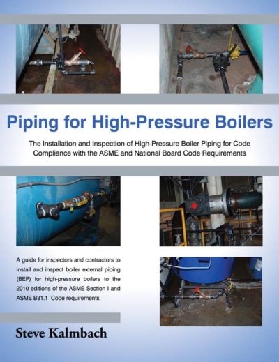 Piping for High-Pressure Boilers: The Installation and Inspection of High-Pressure Boiler Piping for Code Compliance with the ASME and National Board Code Requirements by Steve Kalmbach