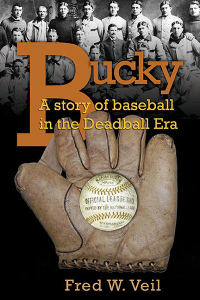 Bucky: A Story of Baseball in the Deadball Era by Fred W. Veil