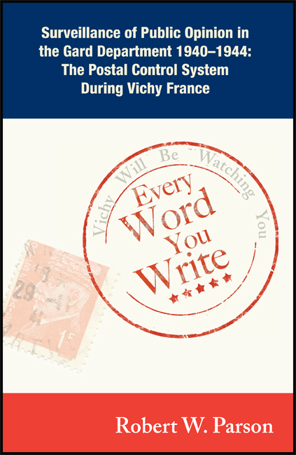 Every Word You Write ... Vichy Will Be Watching You: Surveillance of Public Opinion in the Gard Department 1940-1944: The Postal Control System During Vichy France by Robert W. Parson