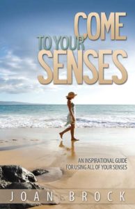 Come to Your Senses: An Inspirational Guide for Using All of Your Senses by Joan Brock