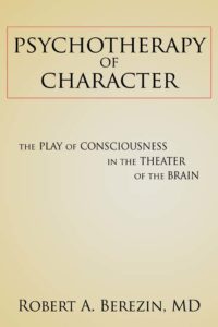 Psychotherapy of Character: The Play of Consciousness in the Theater of the Brain by Robert A. Berezin