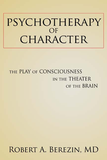 Psychotherapy of Character: The Play of Consciousness in the Theater of the Brain by Robert A. Berezin