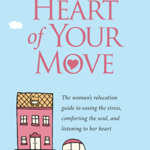 The Heart of Your Move: The Woman's Relocation Guide to Easing the Stress