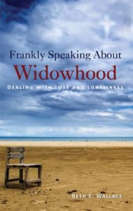 Frankly Speaking About Widowhood: Dealing with Loss and Loneliness by Beth E. Wallace