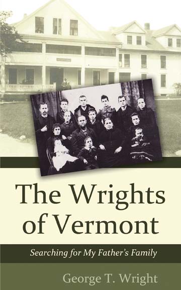 The Wrights of Vermont: Searching for My Father's Family by George T. Wright