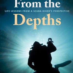 From the Depths: Life Lessons from a Scuba Diver's Perspective by Jack Dolan