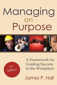 Managing on Purpose: A Framework for Guiding Success in the Workplace by James P. Hall