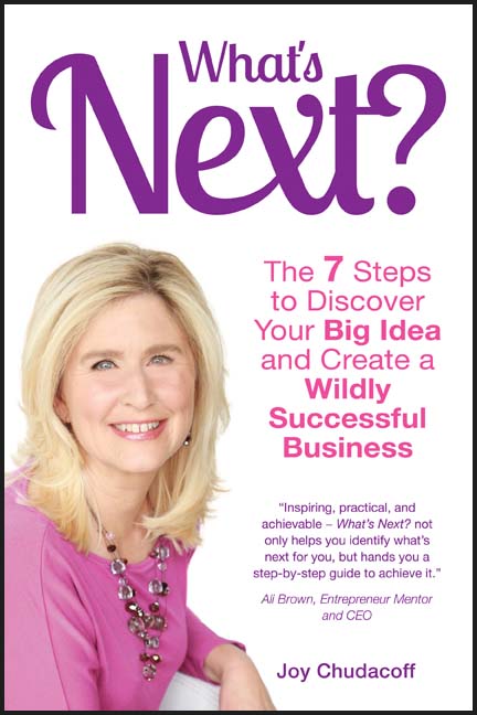 What's Next? The 7 Steps to Discover Your Big Idea and Create a Wildly Successful Business by Joy Chudacoff