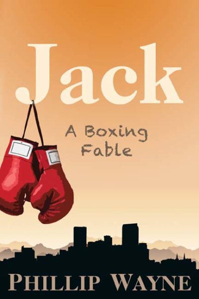 Jack: A Boxing Fable by Phillip Wayne