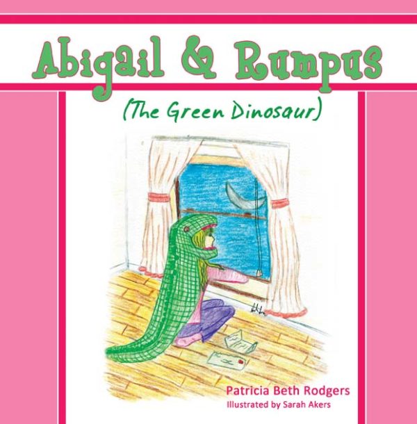 Abigail & Rumpus (The Green Dinosaur) by Patricia Beth Rodgers