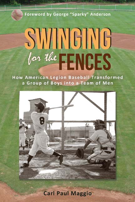 Swinging for the Fences: How American Legion Baseball Transformed a Group of Boys into a Team of Men by Carl Paul Maggio