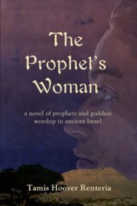 The Prophet's Woman: A Novel of Prophets and Goddess Worship in Ancient Israel by Tamis Hoover Renteria