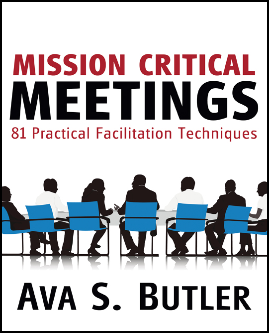 Mission Critical Meetings: 81 Practical Facilitation Techniques by Ava S. Butler