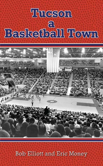 Tucson a Basketball Town by Bob Elliott and Eric Money