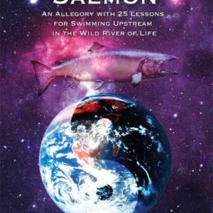 Be Your Own Salmon: An Allegory with 25 Lessons for Swimming Upstream in the Wild River of Life by Thomas S. Dittmar