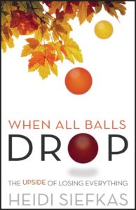 When All Balls Drop: The Upside of Losing Everything by Heidi Siefkas