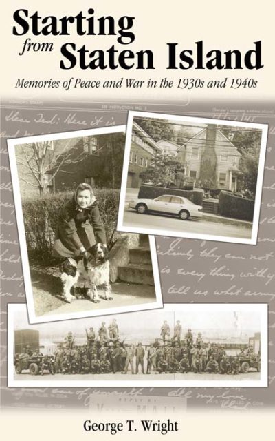 Starting from Staten Island: Memories of Peace and War in the 1930s and 1940s by George T. Wright