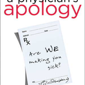 A Physician's Apology: Are WE Making You Sick? by Thomas Schneider