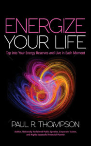 Energize Your Life: Tap into Your Energy Reserves and Live in Each Moment by Paul R. Thompson