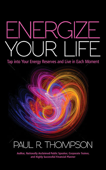 Energize Your Life: Tap into Your Energy Reserves and Live in Each Moment by Paul R. Thompson