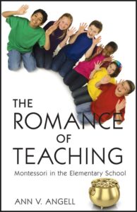 The Romance of Teaching: Montessori in the Elementary School by Ann V. Angell