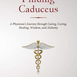 Finding Caduceus: A Physician's Journey through Caring
