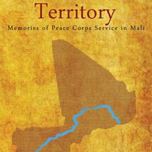 Life in Alien Territory: Memories of Peace Corps Service in Mali by Renate A. Schulz