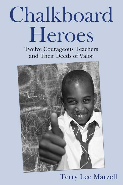 Chalkboard Heroes: Twelve Courageous Teachers and Their Deeds of Valor by Terry Lee Marzell