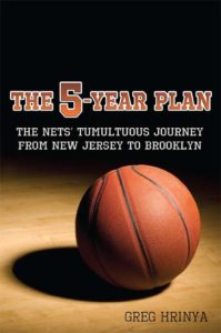 The 5-Year Plan: The Nets' Tumultuous Journey from New Jersey to Brooklyn by Greg Hrinya