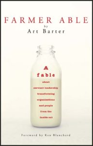 Farmer Able: A fable about servant leadership transforming organizations and people from the inside out by Art Barter