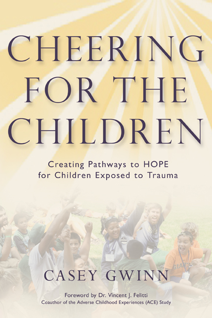 Cheering for the Children: Creating Pathways to HOPE for Children Exposed to Trauma by Casey Gwinn