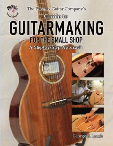 The Phoenix Guitar Company's Guide to Guitarmaking for the Small Shop: A Step-by-Step Approach by George S. Leach