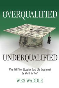 Overqualified/Underqualified: What Will Your Education (and Life Experience) Be Worth to You? by Wes Waddle