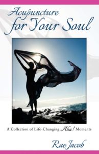 Acupuncture for Your Soul: A Collection of Life-Changing Aha! Moments by Rae Jacob