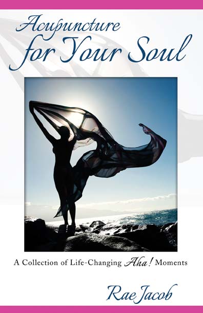 Acupuncture for Your Soul: A Collection of Life-Changing Aha! Moments by Rae Jacob