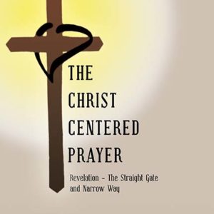 The Christ Centered Prayer: Revelation - The Straight Gate and Narrow Way by Sandra Casey-Martus and Carla Mancari