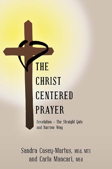 The Christ Centered Prayer: Revelation - The Straight Gate and Narrow Way by Sandra Casey-Martus and Carla Mancari