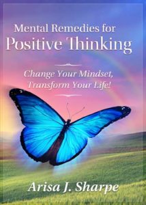 Mental Remedies for Positive Thinking: Change Your Mindset, Transform Your Life! by Arisa J. Sharpe