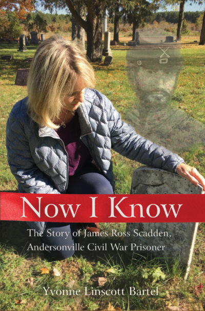 Now I Know: The Story of James Ross Scadden, Andersonville Civil War Prisoner