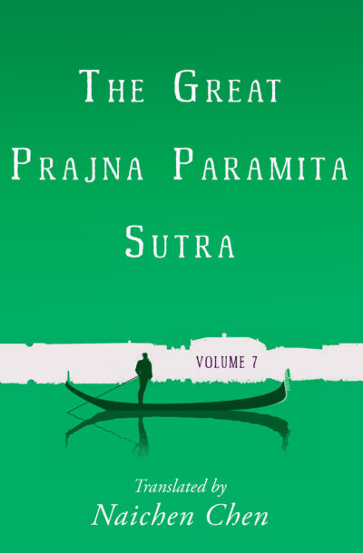 The Great Prajna Paramita Sutra, Volume 7 translated by Naichen Chen