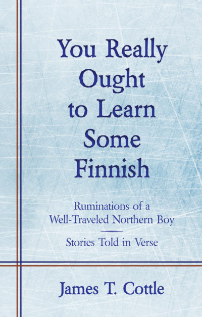 You Really Ought to Learn Some Finnish: Ruminations of a Well-Traveled Northern Boy, Stories Told in Verse
