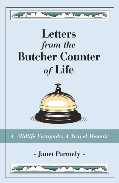 Letters from the Butcher Counter of Life: A Midlife Escapade, A Travel Memoir