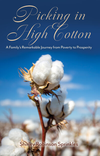 Picking in High Cotton: A Family's Remarkable Journey from Poverty to Prosperity