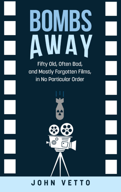 Bombs Away: Fifty Old, Often Bad, and Mostly Forgotten Films, in No Particular Order