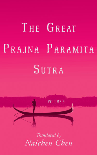 The Great Prajna Paramita Sutra, Volume 9 translated by Naichen Chen